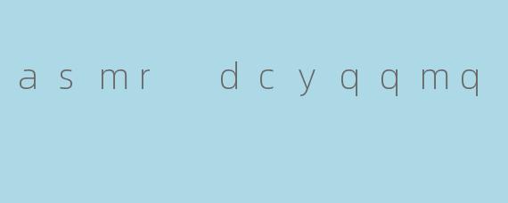 asmr dcyqqmq